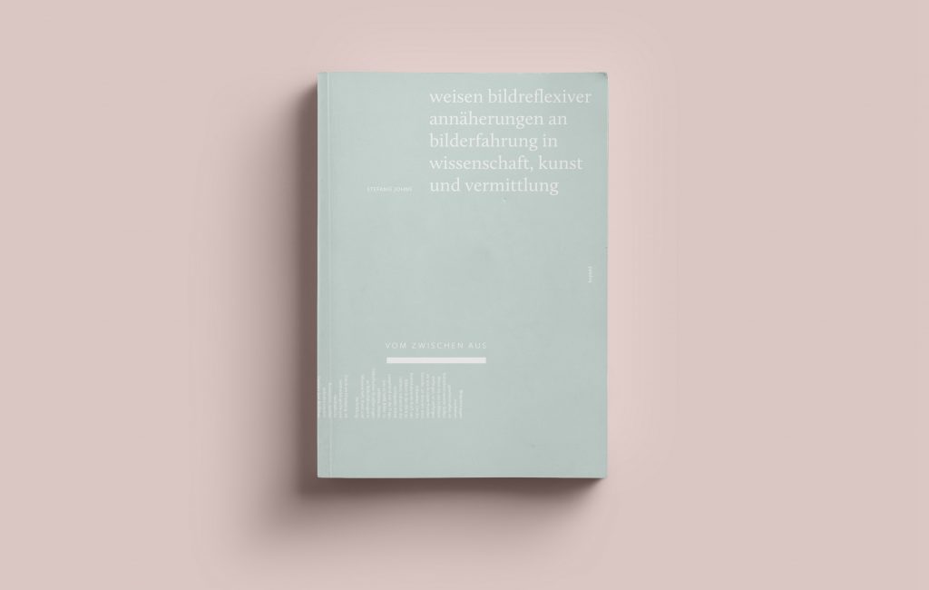 Monografie: Vom Zwischen aus. Weisen bildreflexiver Annäherungen an Bilderfahrung in Wissenschaft, Kunst und Vermittlung